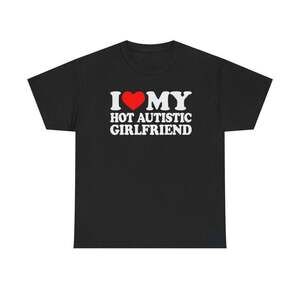 I Love My Hot Autistic Girlfriend Funny Relationship Meme T-Shirt